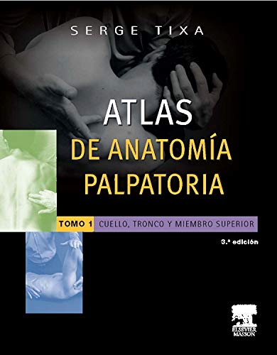 TIXA, S., ATLAS DE ANATOMÍA PALPATORIA. TOMO 1. CUELLO, TRONCO Y MIEMBRO SUPERIOR 3 ED. © 2014 R 2018