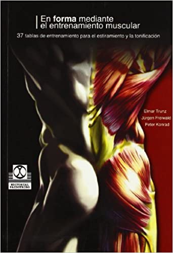 TRUNZ - EN FORMA MEDIANTE EL ENTRENAMIENTO MUSCULAR. 37 TABLAS DE ENTRENAMIENTO PARA EL ESTIRAMIENTO Y LA TONIFICACIÓN.
