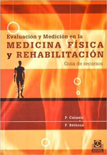 CALMELS - EVALUACIÓN Y MEDICIÓN EN LA MEDICINA FÍSICA Y REHABILITACIÓN. GUÍA DE RECURSOS